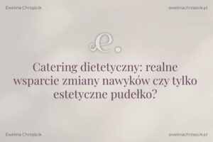 Ewelina Chrząścik Catering dietetyczny a zmiana nawyków