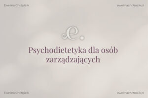 Ewelina Chrząścik psychodietetyka dla osob zarządzających